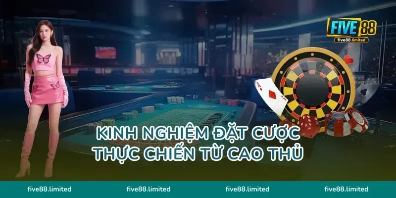 Kinh nghiệm đặt cược thực chiến từ cao thủ