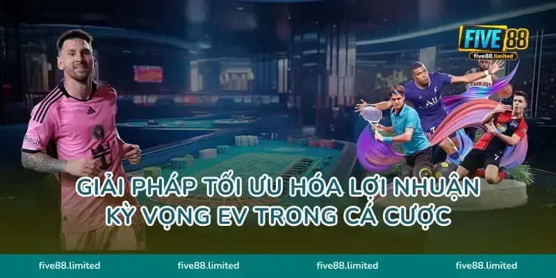 Giải pháp tối ưu hóa lợi nhuận kỳ vọng EV trong cá cược