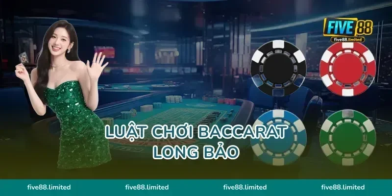 Luật Chơi Baccarat Long Bảo FIVE88 Cẩm Nang Cho Tân Thủ Đỉnh