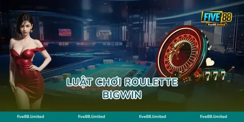 Luật Chơi Roulette Bigwin FIVE88 Dễ Hiểu Cho Người Mới