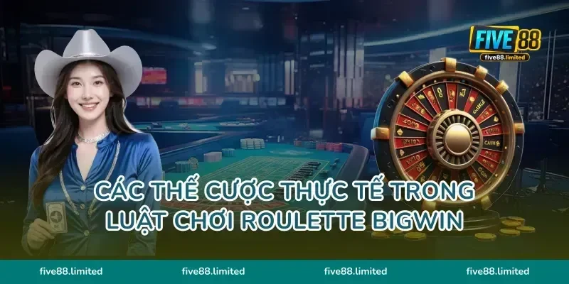 Các thế cược thực tế trong luật chơi Roulette Bigwin