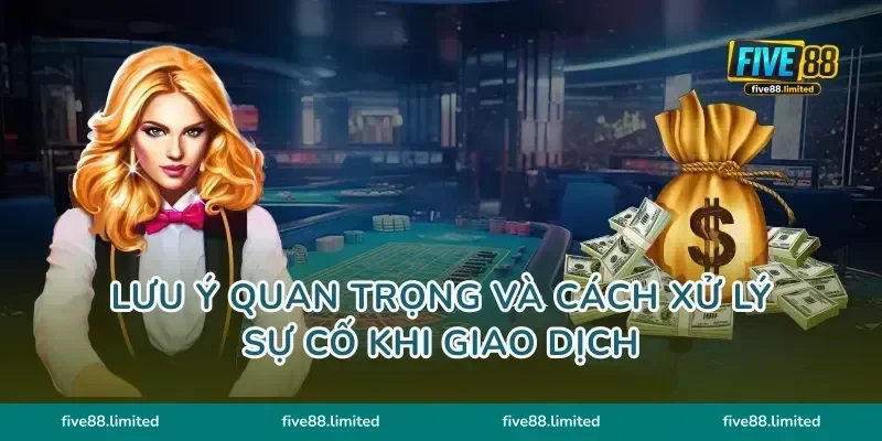 Lưu ý quan trọng và cách xử lý sự cố khi giao dịch