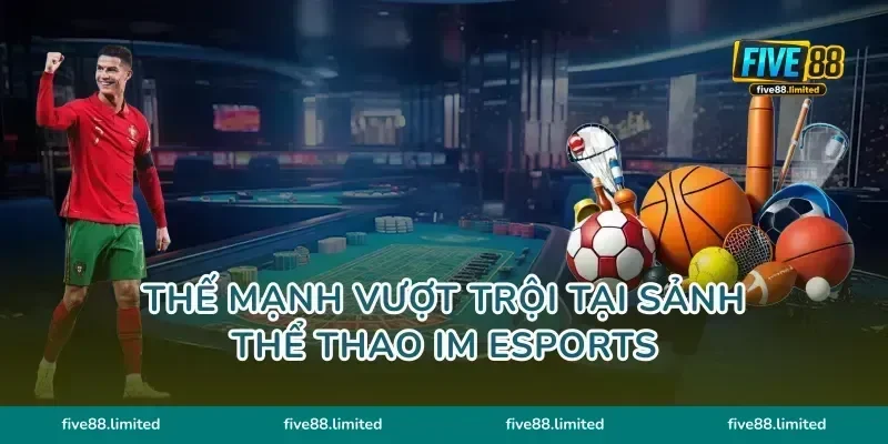 Thế mạnh vượt trội tại sảnh thể thao IM Esports