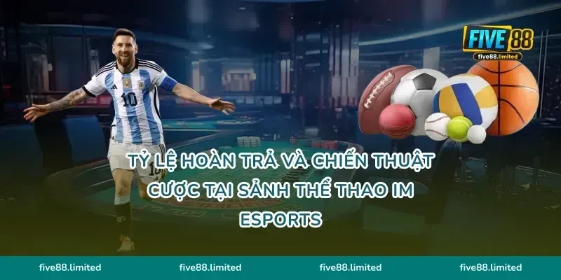 Tỷ lệ hoàn trả và chiến thuật cược tại sảnh thể thao IM Esports
