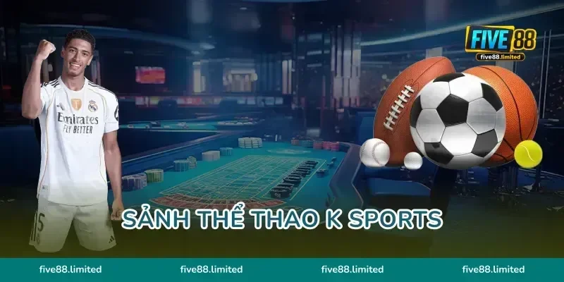 Sảnh Thể Thao K Sports FIVE88 Săn Kèo Bóng Đá Cực Đỉnh