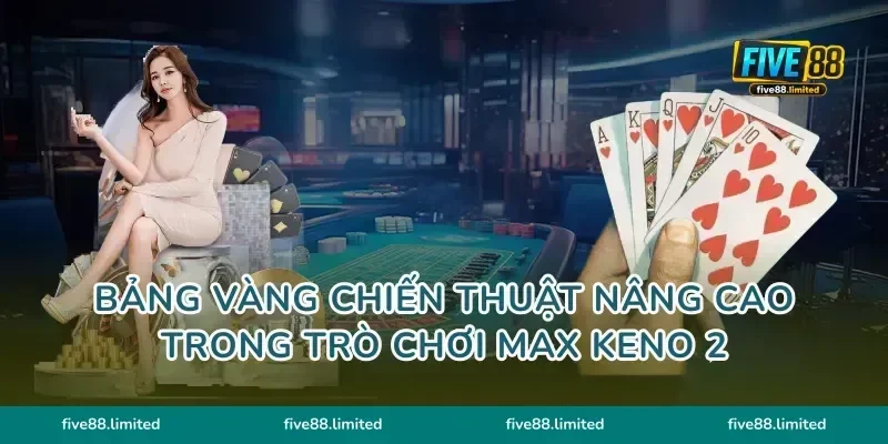 Bảng vàng chiến thuật nâng cao trong trò chơi Max Keno 2