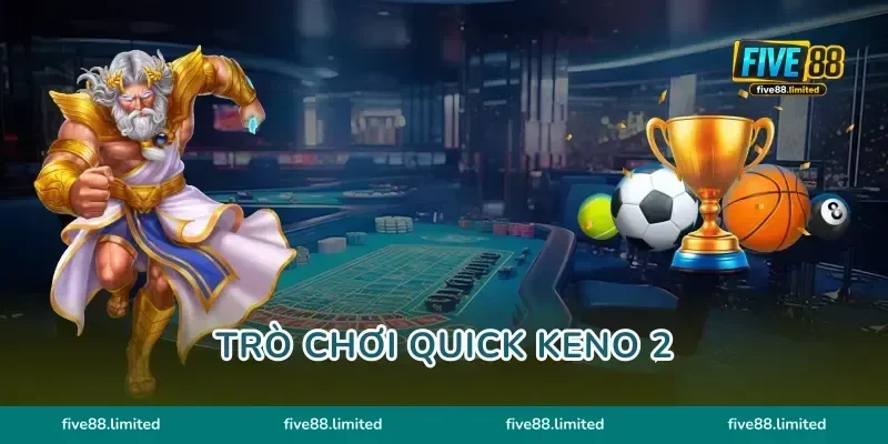 Trò Chơi Quick Keno 2 FIVE88 Lối Đánh Bắt Số Chuẩn Từng Giây
