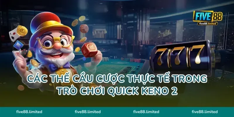 Các thế cầu cược thực tế trong trò chơi Quick Keno 2
